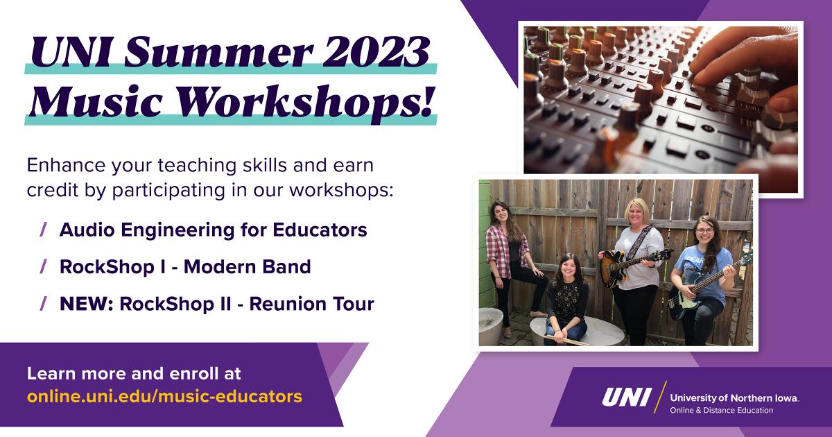 UNI summer 2023 music workshops! Enhance your teaching skills and earn credit by participating in our workshops: audio engineering for educators, RockShop I Modern Band, RockShop II Reunion Tour