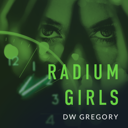 Radium Girls by DW Gregory