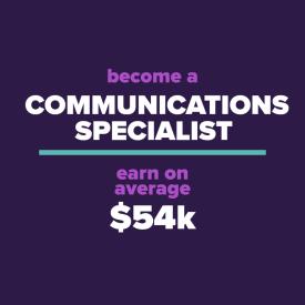Become a communications specialist. Earn on average $54k.