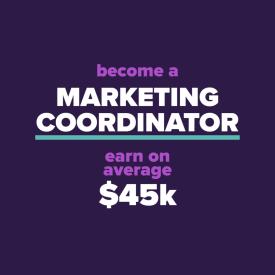 Become a marketing coordinator. Earn on average $45k.