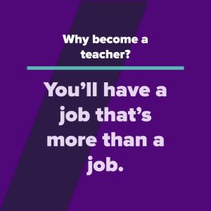 Why become a teacher? You'll have a job that's more than a job.