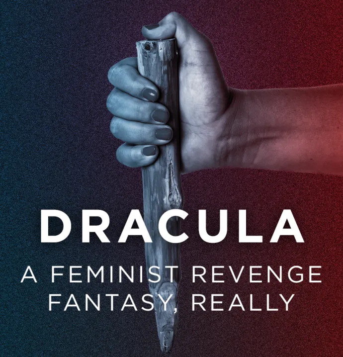 Dracula: a Feminist Revenge Fantasy, Really
