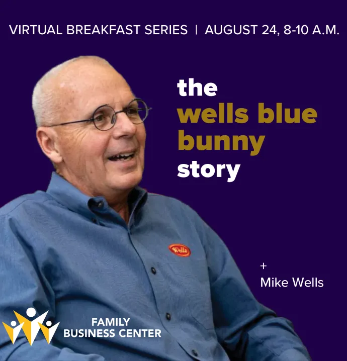Virtual Breakfast Series - August 24, 8-10 a.m. The Wells Blue Bunny Story - Family businesses often reach a crossroad: sell or not? Hear the Wells Blue Bunny Journey from Mike Wells himself on Aug. 24